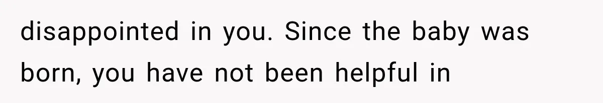 New Mom Sets One Boundary About Her Appearance, and Her Mother Cancels the Grandbaby Visit disappointed in you. Since the baby was born, you have not been helpful in
