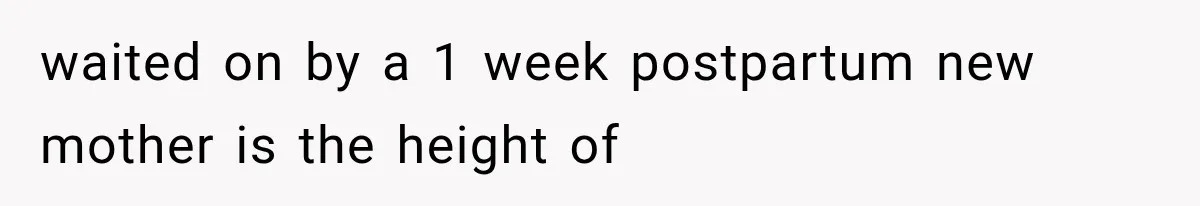 New Mom Sets One Boundary About Her Appearance, and Her Mother Cancels the Grandbaby Visit waited on by a 1 week postpartum new mother is the height of