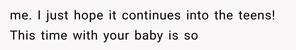 New Mom Sets One Boundary About Her Appearance, and Her Mother Cancels the Grandbaby Visit me. I just hope it continues into the teens! This time with your baby is so