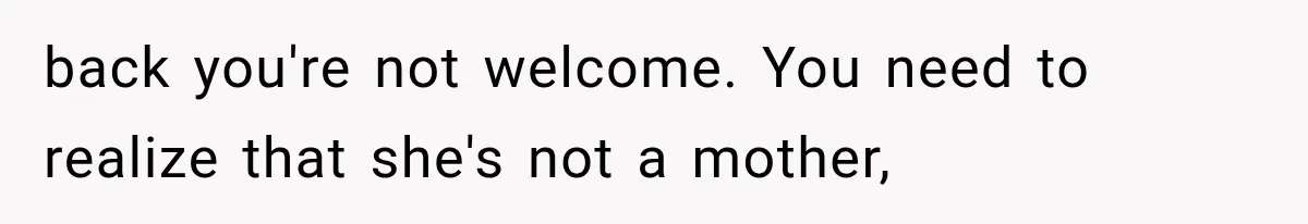 New Mom Sets One Boundary About Her Appearance, and Her Mother Cancels the Grandbaby Visit back you're not welcome. You need to realize that she's not a mother,