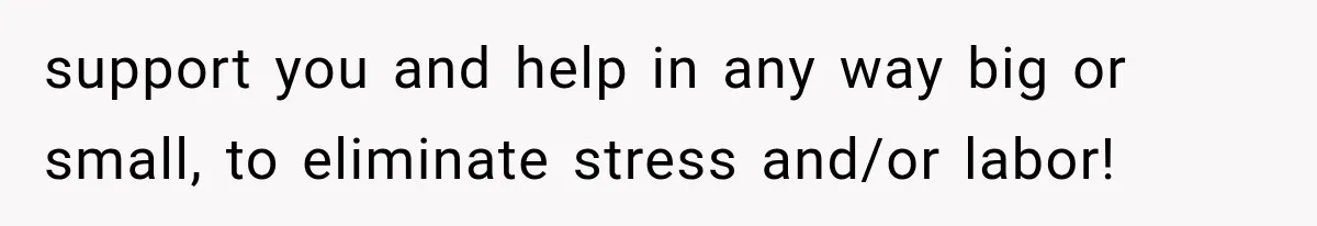 New Mom Sets One Boundary About Her Appearance, and Her Mother Cancels the Grandbaby Visit support you and help in any way big or small, to eliminate stress and/or labor!