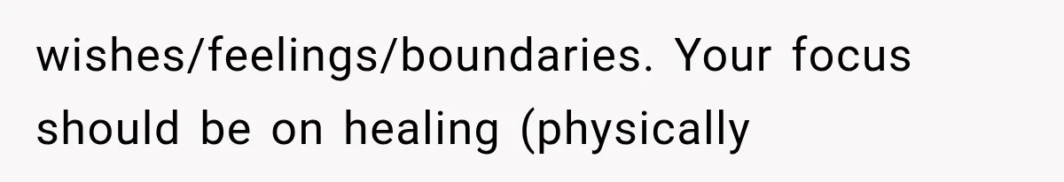 New Mom Sets One Boundary About Her Appearance, and Her Mother Cancels the Grandbaby Visit wishes/feelings/boundaries. Your focus should be on healing (physically