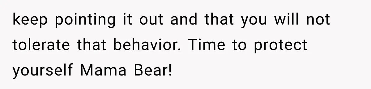 New Mom Sets One Boundary About Her Appearance, and Her Mother Cancels the Grandbaby Visit keep pointing it out and that you will not tolerate that behavior. Time to protect yourself Mama Bear!