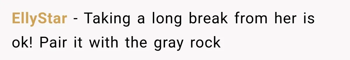 New Mom Sets One Boundary About Her Appearance, and Her Mother Cancels the Grandbaby Visit EllyStar − Taking a long break from her is ok! Pair it with the gray rock