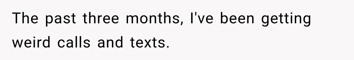 Girlfriend Finds Her Boyfriend’s “Old Friend” Is Moving 2,000 Miles Away, and the Pictures Explain Why The past three months, I've been getting weird calls and texts.