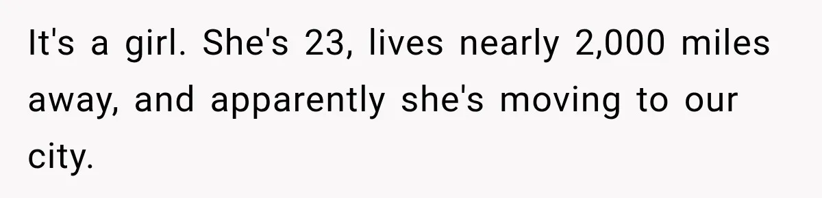 Girlfriend Finds Her Boyfriend’s “Old Friend” Is Moving 2,000 Miles Away, and the Pictures Explain Why It's a girl. She's 23, lives nearly 2,000 miles away, and apparently she's moving to our city.