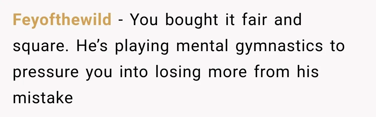 Man Gifts Brother His Beloved Guitar, Then Finds It in a Pawn Shop Four Years Later Feyofthewild − You bought it fair and square. He’s playing mental gymnastics to pressure you into losing more from his mistake