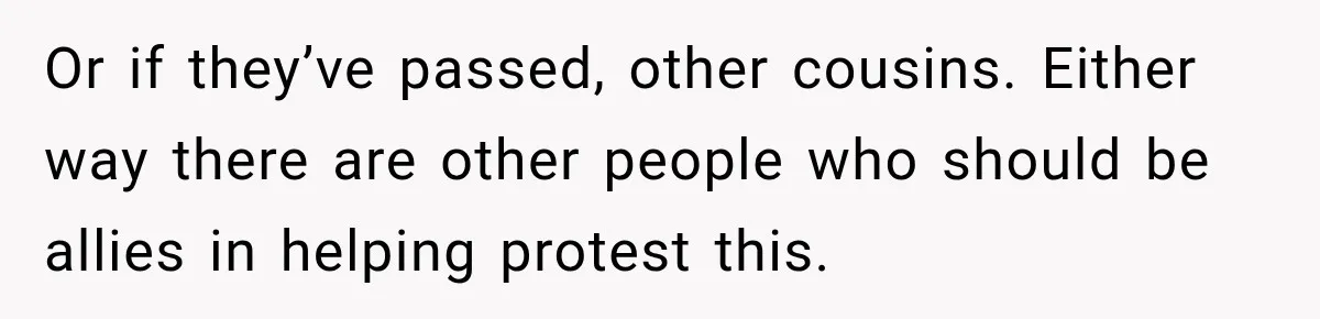 Grandchildren Discover $742K in Grandmother's Estate, but Their Uncle Offers Them Just $10K Each Or if they’ve passed, other cousins. Either way there are other people who should be allies in helping protest this.