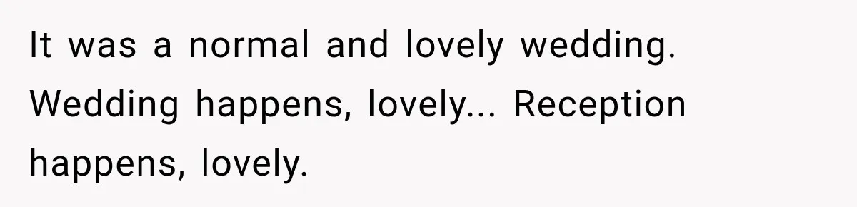 Bride Misses Her Honeymoon Flight, Then Walks Into a Family Brunch Where Her Dad Announces His Secret Marriage It was a normal and lovely wedding. Wedding happens, lovely... Reception happens, lovely.