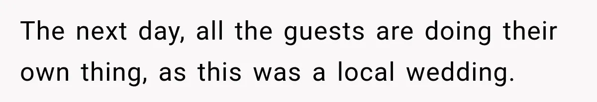 Bride Misses Her Honeymoon Flight, Then Walks Into a Family Brunch Where Her Dad Announces His Secret Marriage The next day, all the guests are doing their own thing, as this was a local wedding.