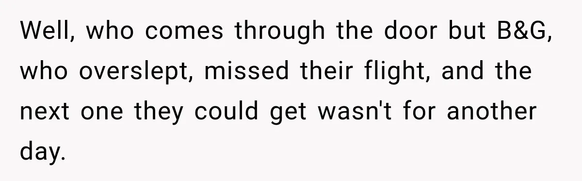 Bride Misses Her Honeymoon Flight, Then Walks Into a Family Brunch Where Her Dad Announces His Secret Marriage Well, who comes through the door but B&G, who overslept, missed their flight, and the next one they could get wasn't for another day.