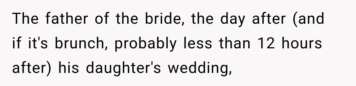 Bride Misses Her Honeymoon Flight, Then Walks Into a Family Brunch Where Her Dad Announces His Secret Marriage The father of the bride, the day after (and if it's brunch, probably less than 12 hours after) his daughter's wedding,