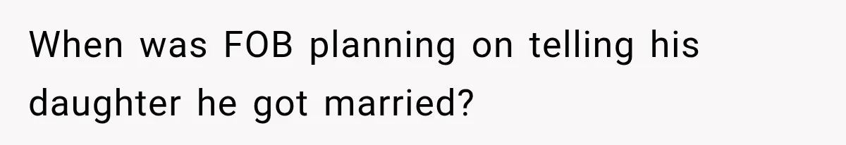Bride Misses Her Honeymoon Flight, Then Walks Into a Family Brunch Where Her Dad Announces His Secret Marriage When was FOB planning on telling his daughter he got married?