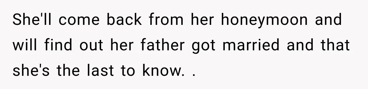 Bride Misses Her Honeymoon Flight, Then Walks Into a Family Brunch Where Her Dad Announces His Secret Marriage She'll come back from her honeymoon and will find out her father got married and that she's the last to know. .