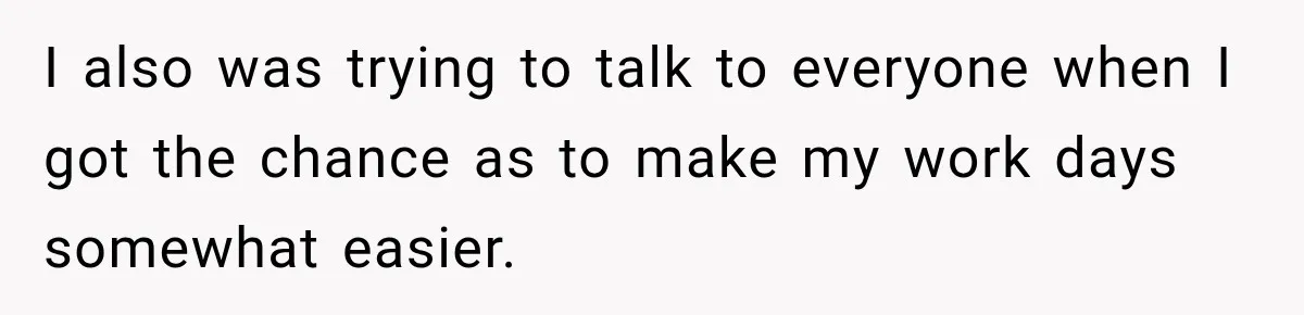 Young Employee Starts Dating His Manager, but Their 17-Year Age Gap Makes Him Question Everything I also was trying to talk to everyone when I got the chance as to make my work days somewhat easier.