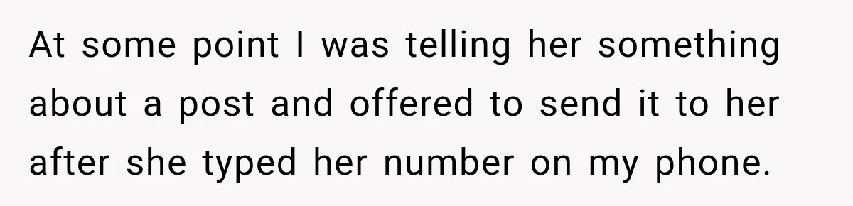 Young Employee Starts Dating His Manager, but Their 17-Year Age Gap Makes Him Question Everything At some point I was telling her something about a post and offered to send it to her after she typed her number on my phone.