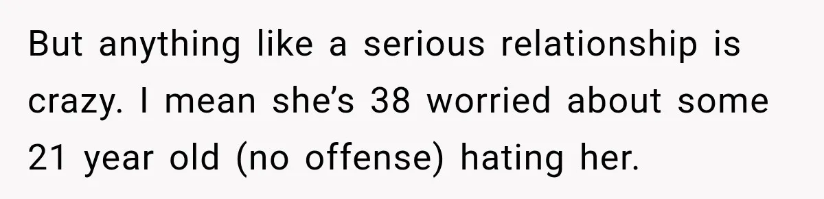Young Employee Starts Dating His Manager, but Their 17-Year Age Gap Makes Him Question Everything But anything like a serious relationship is crazy. I mean she’s 38 worried about some 21 year old (no offense) hating her.