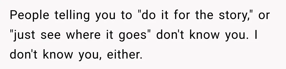 Young Employee Starts Dating His Manager, but Their 17-Year Age Gap Makes Him Question Everything People telling you to "do it for the story," or "just see where it goes" don't know you. I don't know you, either.