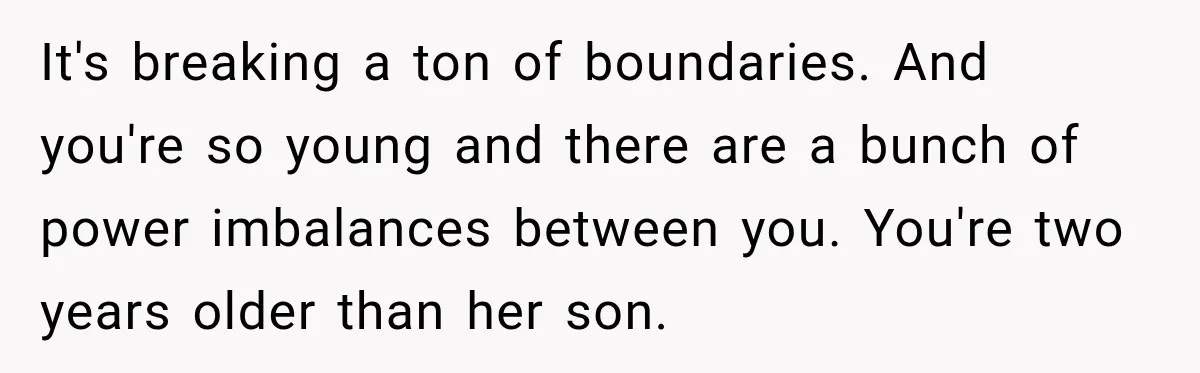 Young Employee Starts Dating His Manager, but Their 17-Year Age Gap Makes Him Question Everything It's breaking a ton of boundaries. And you're so young and there are a bunch of power imbalances between you. You're two years older than her son.