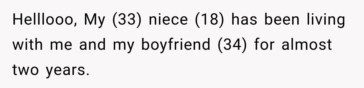 Helllooo, My (33) niece (18) has been living with me and my boyfriend (34) for almost two years.