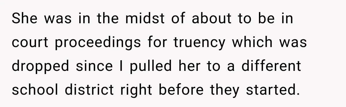 She was in the midst of about to be in court proceedings for truency which was dropped since I pulled her to a different school district right before they started.