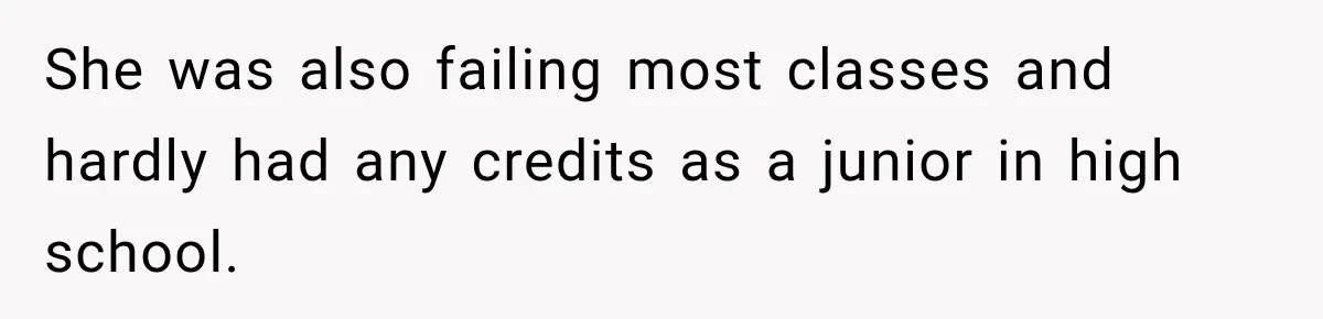 She was also failing most classes and hardly had any credits as a junior in high school.
