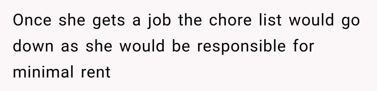 Once she gets a job the chore list would go down as she would be responsible for minimal rent