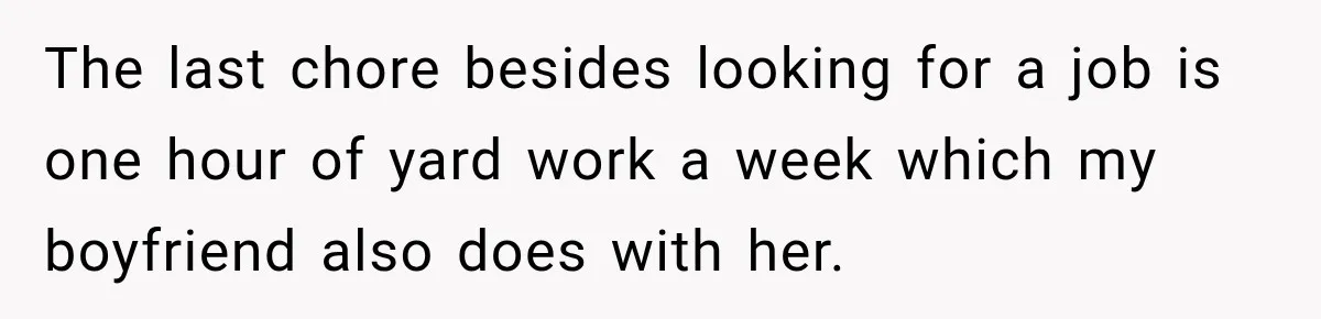 The last chore besides looking for a job is one hour of yard work a week which my boyfriend also does with her.
