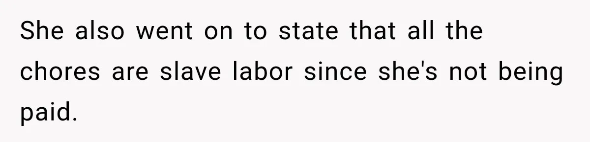 She also went on to state that all the chores are slave labor since she's not being paid.