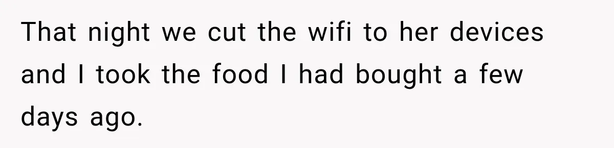 That night we cut the wifi to her devices and I took the food I had bought a few days ago.