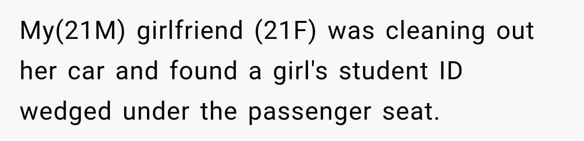 My(21M) girlfriend (21F) was cleaning out her car and found a girl's student ID wedged under the passenger seat.