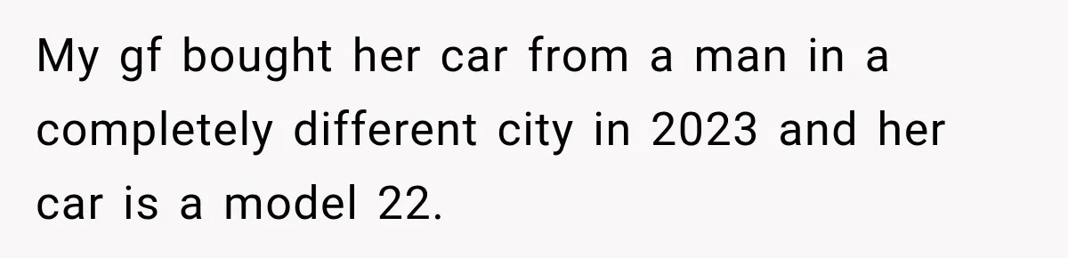 My gf bought her car from a man in a completely different city in 2023 and her car is a model 22.