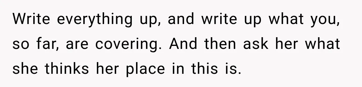 Write everything up, and write up what you, so far, are covering. And then ask her what she thinks her place in this is.