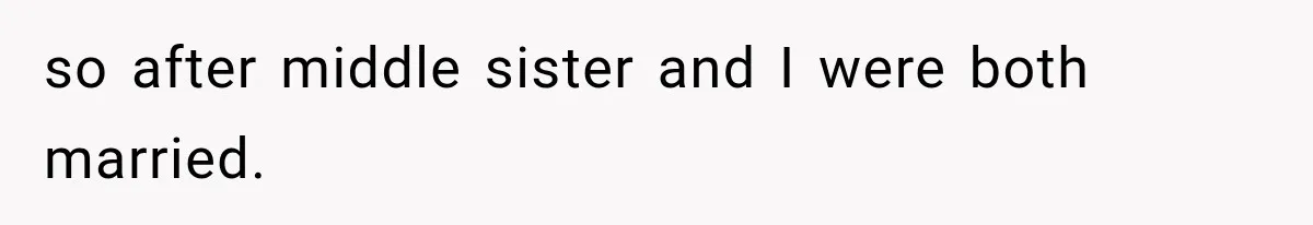 so after middle sister and I were both married.