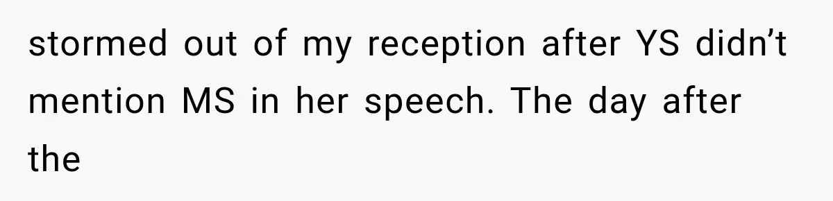 stormed out of my reception after YS didn’t mention MS in her speech. The day after the