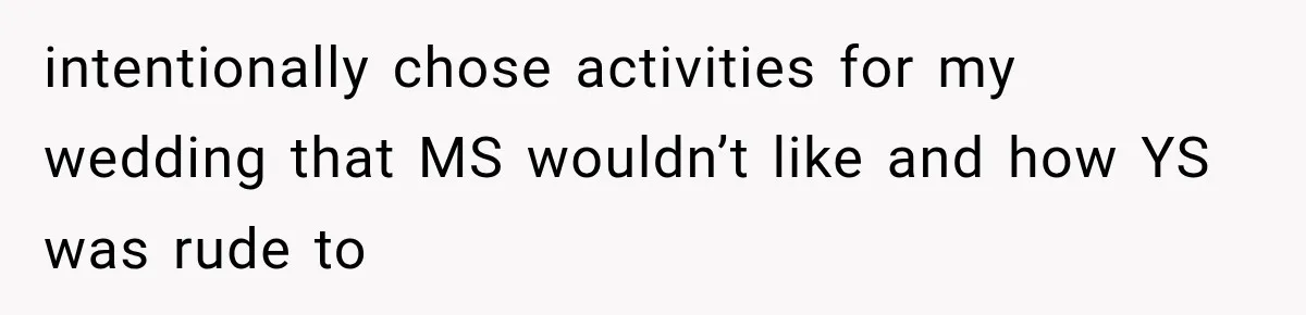 intentionally chose activities for my wedding that MS wouldn’t like and how YS was rude to