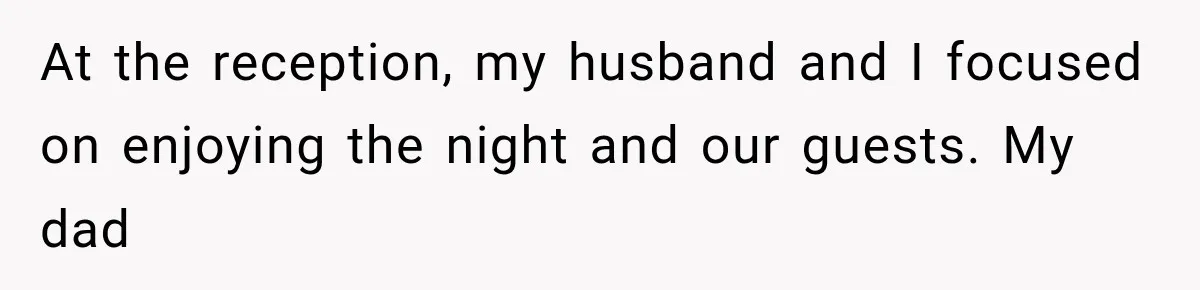 At the reception, my husband and I focused on enjoying the night and our guests. My dad