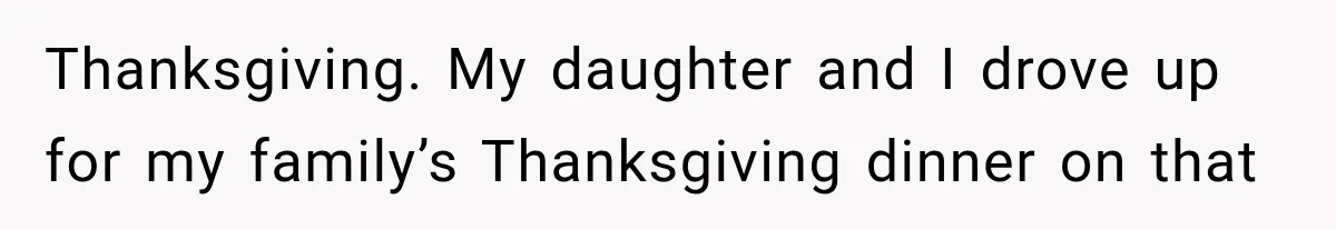 Thanksgiving. My daughter and I drove up for my family’s Thanksgiving dinner on that