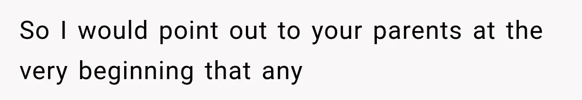 So I would point out to your parents at the very beginning that any