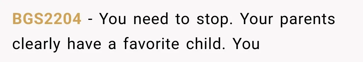 BGS2204 − You need to stop. Your parents clearly have a favorite child. You