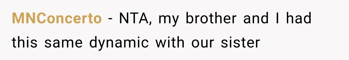 MNConcerto − NTA, my brother and I had this same dynamic with our sister