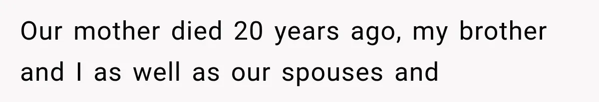 Our mother died 20 years ago, my brother and I as well as our spouses and
