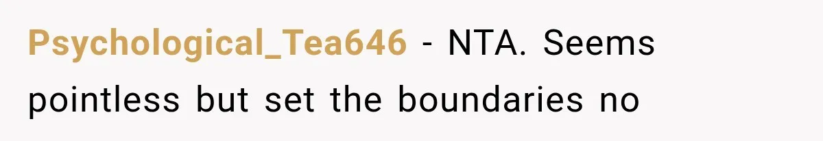Psychological_Tea646 − NTA. Seems pointless but set the boundaries no