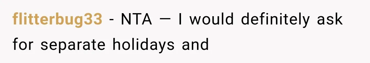 flitterbug33 − NTA — I would definitely ask for separate holidays and