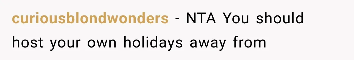 curiousblondwonders − NTA You should host your own holidays away from