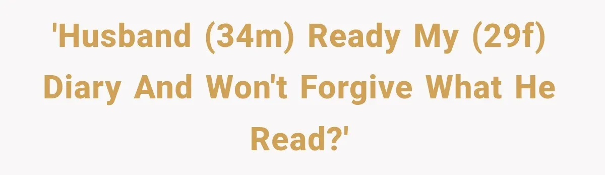 Husband Invades His Wife’s Private Diary, Finds One Ugly Word, and Won’t Let Her Forget It 'Husband (34M) ready my (29F) diary and won't forgive what he read?'