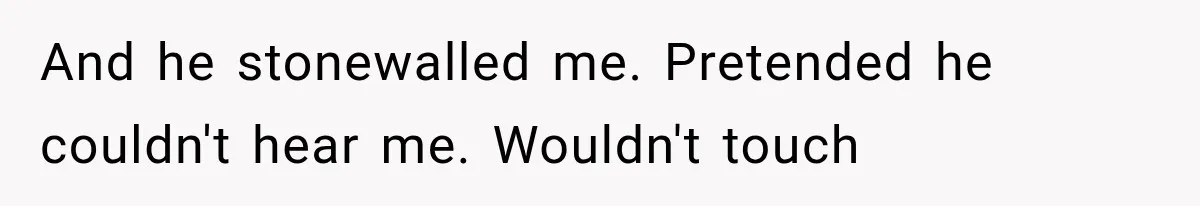 Husband Invades His Wife’s Private Diary, Finds One Ugly Word, and Won’t Let Her Forget It And he stonewalled me. Pretended he couldn't hear me. Wouldn't touch