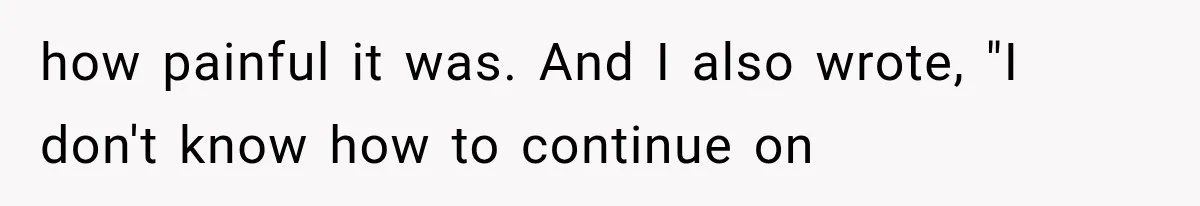 Husband Invades His Wife’s Private Diary, Finds One Ugly Word, and Won’t Let Her Forget It how painful it was. And I also wrote, "I don't know how to continue on