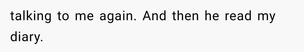Husband Invades His Wife’s Private Diary, Finds One Ugly Word, and Won’t Let Her Forget It talking to me again. And then he read my diary.