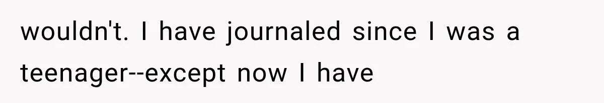 Husband Invades His Wife’s Private Diary, Finds One Ugly Word, and Won’t Let Her Forget It wouldn't. I have journaled since I was a teenager--except now I have
